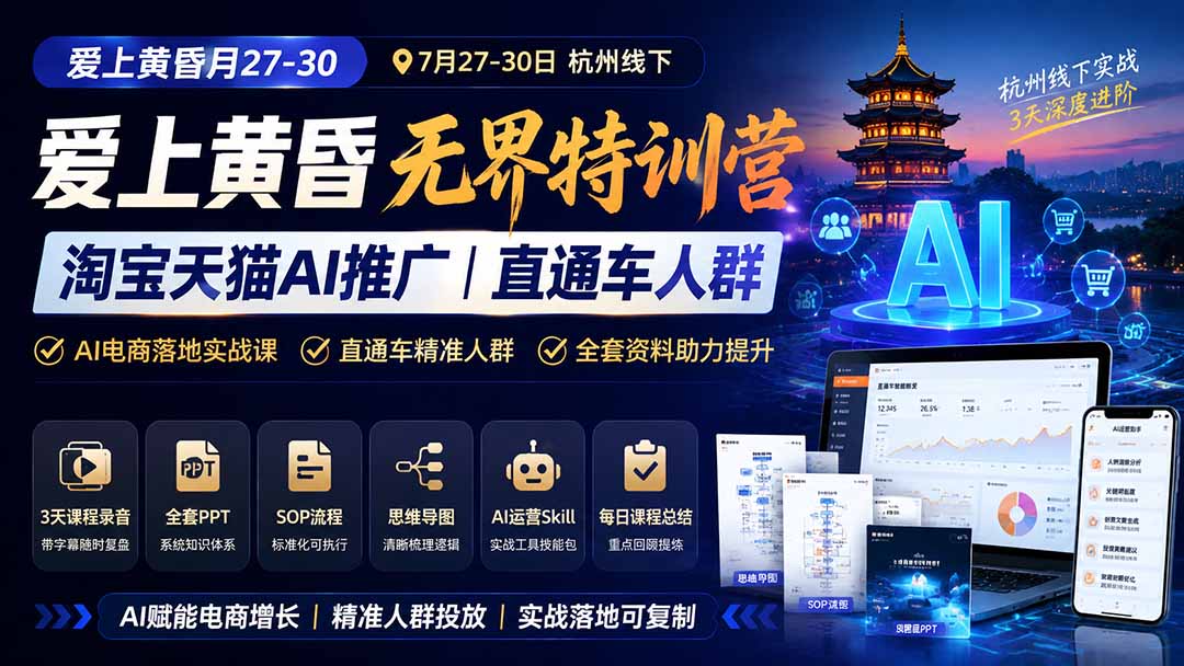 [引流涨粉]（19725期）爱上 黄昏 7月27-30｜杭州线下无界特训营｜淘宝天猫AI推广｜直通车人群｜全套PPT SOP思维导图资料包